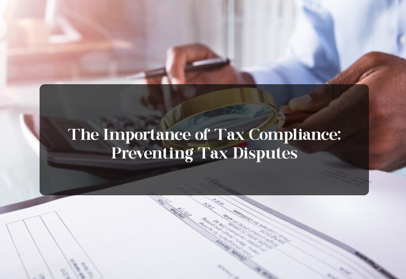 The Importance of Tax Compliance: Preventing Tax Disputes